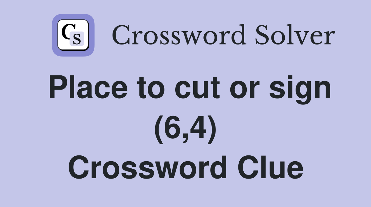 Place to cut or sign (6,4) Crossword Clue Answers Crossword Solver